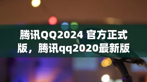 腾讯QQ2024官方正式版下载：腾讯qq2020最新版官方下载,腾讯QQ2024 官方正式版，腾讯qq2020最新版官方下载,腾讯QQ,官方正式版下载,腾讯qq2020最新版官方下载,第1张