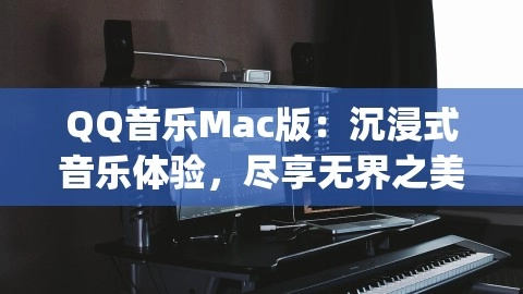 《QQ音乐Mac版：沉浸式音乐体验，尽享无界之美》,QQ音乐Mac版：沉浸式音乐体验，尽享无界之美，qq音乐mac版 导出mp3,QQ音乐Mac版,沉浸式音乐体验,第1张