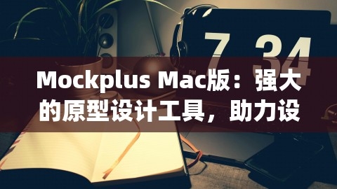 Mockplus Mac版：强大的原型设计工具，助力设计师高效创作，,Mockplus Mac版：强大的原型设计工具，助力设计师高效创作，,Mockplus Mac版,高效原型设计,第1张