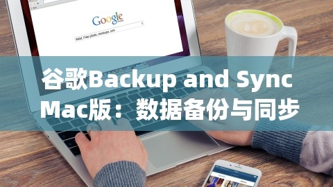 谷歌Backup and Sync Mac版：数据备份与同步的得力助手，谷歌for mac,谷歌Backup and Sync Mac版：数据备份与同步的得力助手，谷歌for mac,谷歌Backup and Sync Mac,数据备份与同步,第1张