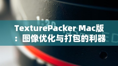 TexturePacker Mac版：图像优化与打包的利器，,TexturePacker Mac版：图像优化与打包的利器，,TexturePacker Mac,图像优化与打包,第1张