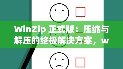 WinZip 正式版：压缩与解压的终极解决方案，winzip官方,WinZip 正式版：压缩与解压的终极解决方案，winzip官方,WinZip 正式版,压缩与解压,第1张