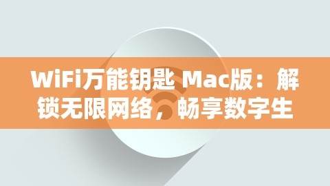 WiFi万能钥匙 Mac版：解锁无限网络，畅享数字生活新体验，wifi万能钥匙mac版怎么用,WiFi万能钥匙 Mac版：解锁无限网络，畅享数字生活新体验，wifi万能钥匙mac版怎么用,WiFi万能钥匙 Mac版,无限网络解锁,第1张