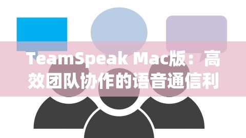 TeamSpeak Mac版：高效团队协作的语音通信利器，,TeamSpeak Mac版：高效团队协作的语音通信利器，,TeamSpeak Mac版,高效团队协作,第1张
