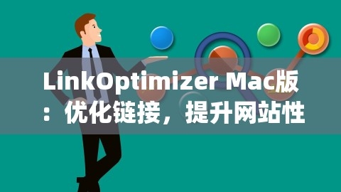 LinkOptimizer Mac版：优化链接，提升网站性能的首选工具，,LinkOptimizer Mac版：优化链接，提升网站性能的首选工具，,LinkOptimizer Mac版,网站性能优化工具,第1张