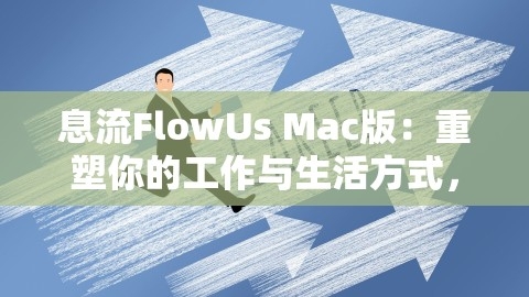 息流FlowUs Mac版：重塑你的工作与生活方式，,息流FlowUs Mac版：重塑你的工作与生活方式，,FlowUs Mac版,工作生活方式重塑,第1张
