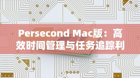 Persecond Mac版：高效时间管理与任务追踪利器，,Persecond Mac版：高效时间管理与任务追踪利器，,时间管理,任务追踪,第1张