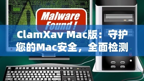 ClamXav Mac版：守护您的Mac安全，全面检测与清除恶意软件，,ClamXav Mac版：守护您的Mac安全，全面检测与清除恶意软件，,ClamXav Mac版,恶意软件清除,第1张