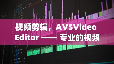 AVSVideoEditor，助力专业视频创作，提供强大视频剪辑API支持