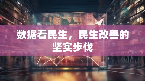 数据看民生，民生改善的坚实步伐,数据看民生，民生改善的坚实步伐,民生,数据看“民生”,第1张